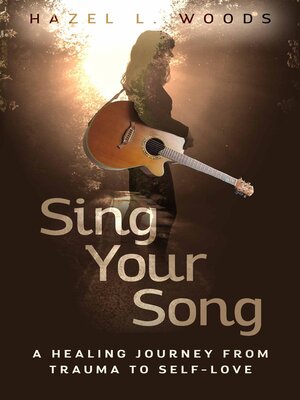 cover image of Sing Your Song--A Healing Journey from Trauma to Self-Love